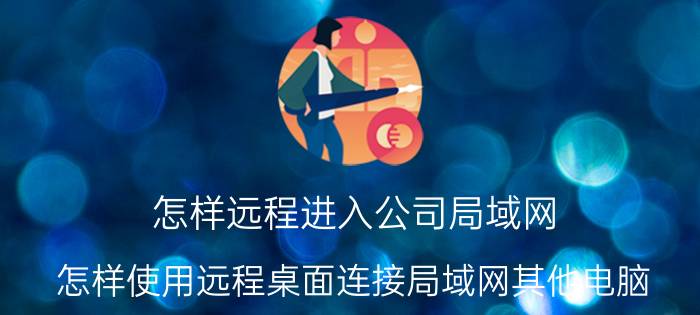 怎样远程进入公司局域网 怎样使用远程桌面连接局域网其他电脑？